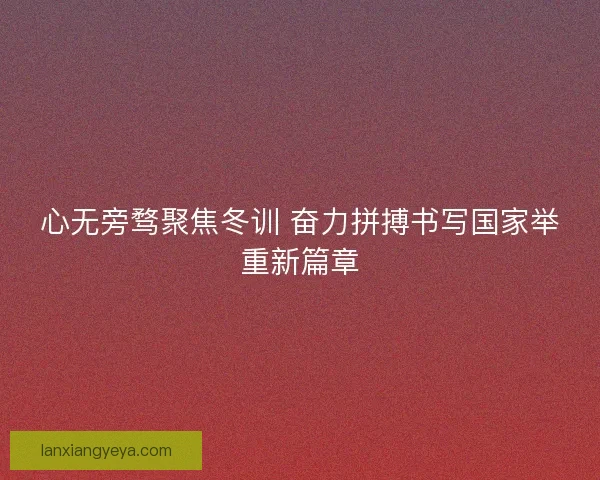 心无旁骛聚焦冬训 奋力拼搏书写国家举重新篇章